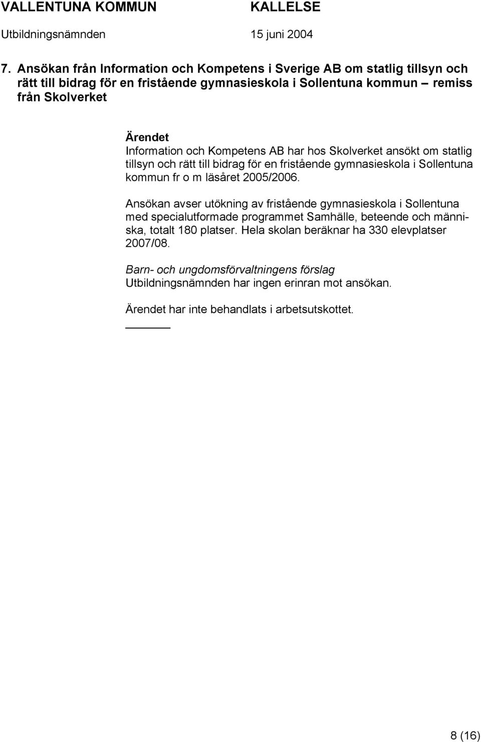 2005/2006. Ansökan avser utökning av fristående gymnasieskola i Sollentuna med specialutformade programmet Samhälle, beteende och människa, totalt 180 platser.