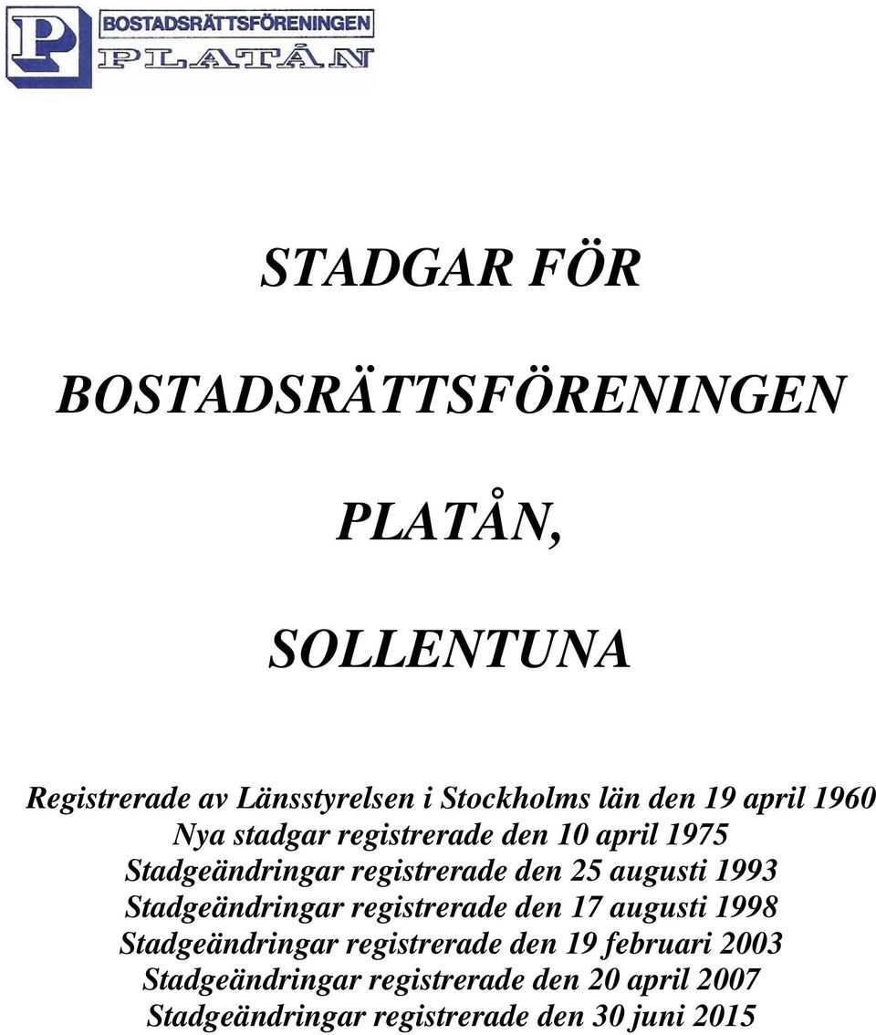 augusti 1993 Stadgeändringar registrerade den 17 augusti 1998 Stadgeändringar registrerade den 19