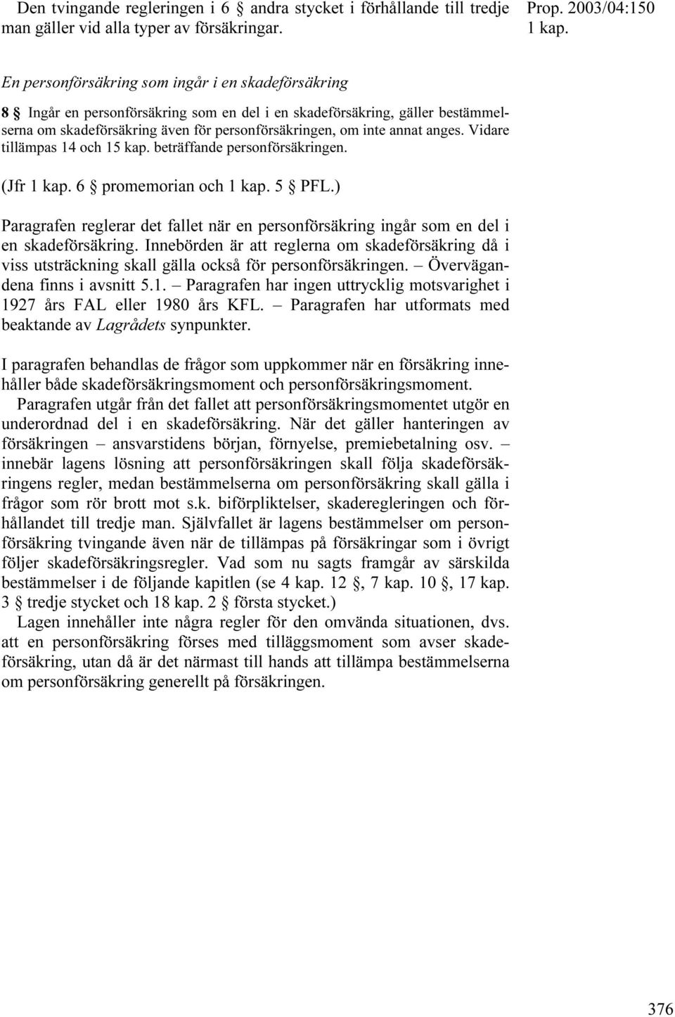 anges. Vidare tillämpas 14 och 15 kap. beträffande personförsäkringen. (Jfr 1 kap. 6 promemorian och 1 kap. 5 PFL.