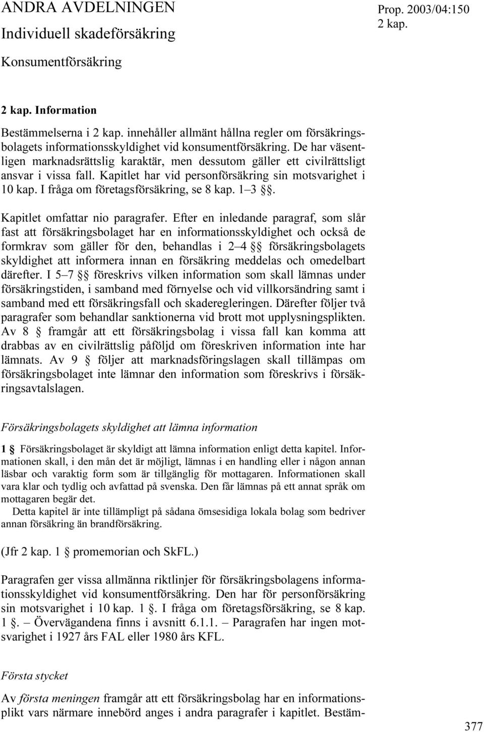 De har väsentligen marknadsrättslig karaktär, men dessutom gäller ett civilrättsligt ansvar i vissa fall. Kapitlet har vid personförsäkring sin motsvarighet i 10 kap.