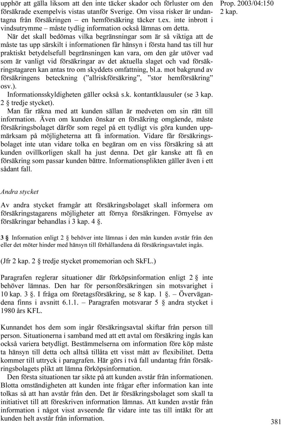 går utöver vad som är vanligt vid försäkringar av det aktuella slaget och vad försäkringstagaren kan antas tro om skyddets omfattning, bl.a. mot bakgrund av försäkringens beteckning ( allriskförsäkring, stor hemförsäkring osv.