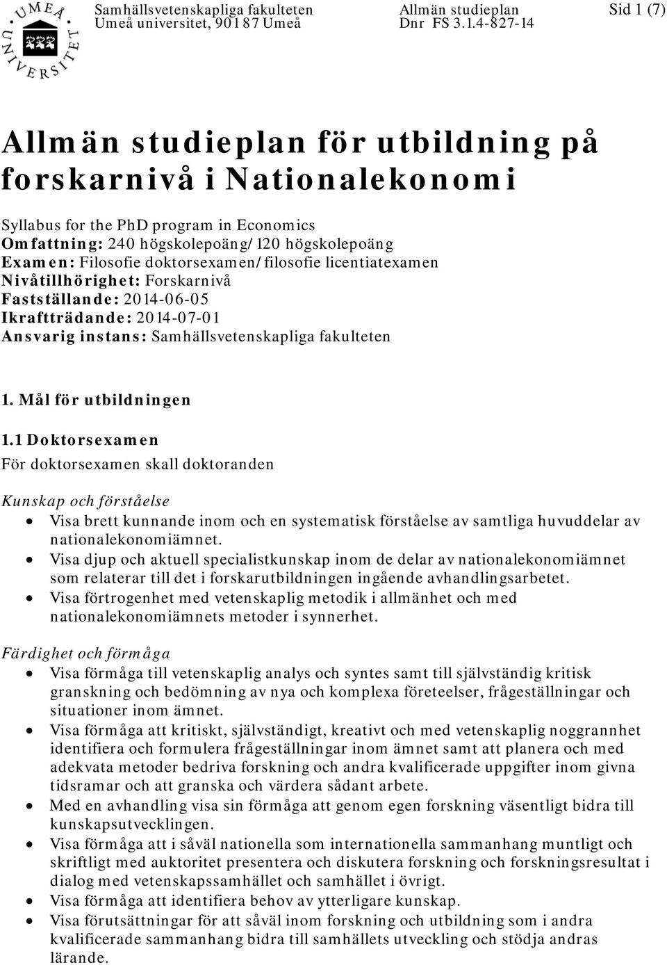 4-827-14 Sid 1 (7) Allmän studieplan för utbildning på forskarnivå i Nationalekonomi Syllabus for the PhD program in Economics Omfattning: 240 högskolepoäng/120 högskolepoäng Examen: Filosofie