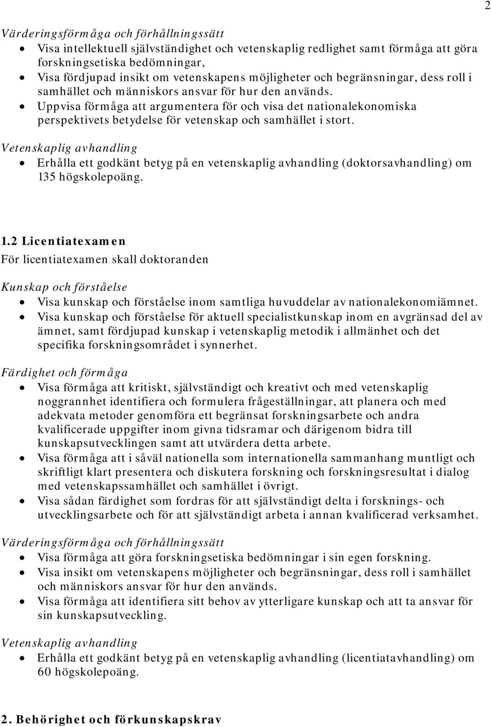 Uppvisa förmåga att argumentera för och visa det nationalekonomiska perspektivets betydelse för vetenskap och samhället i stort.