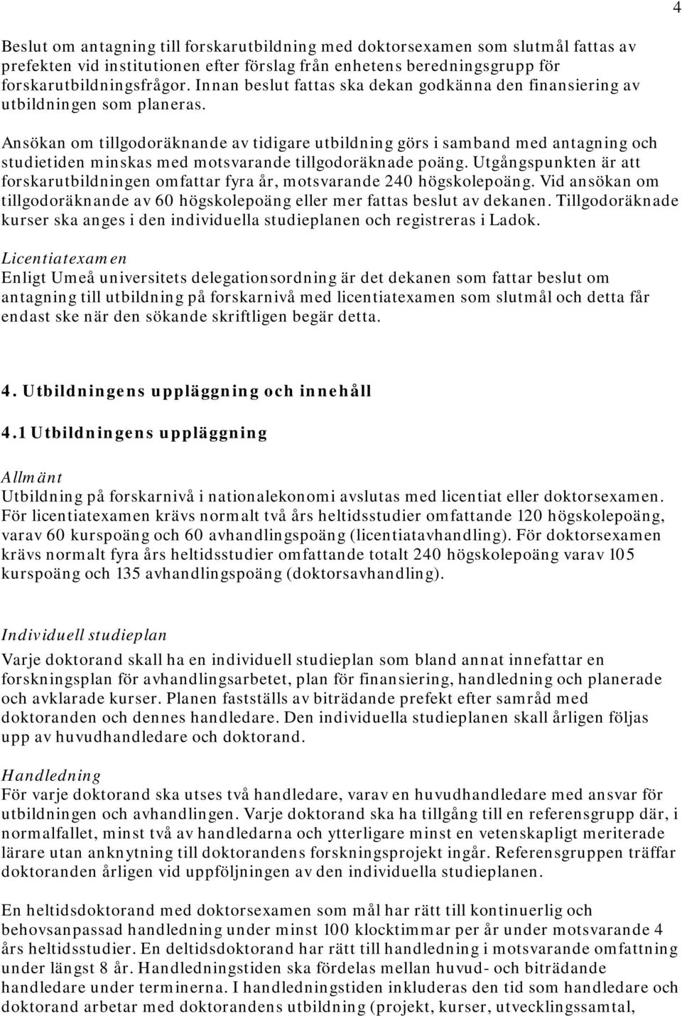 Ansökan om tillgodoräknande av tidigare utbildning görs i samband med antagning och studietiden minskas med motsvarande tillgodoräknade poäng.