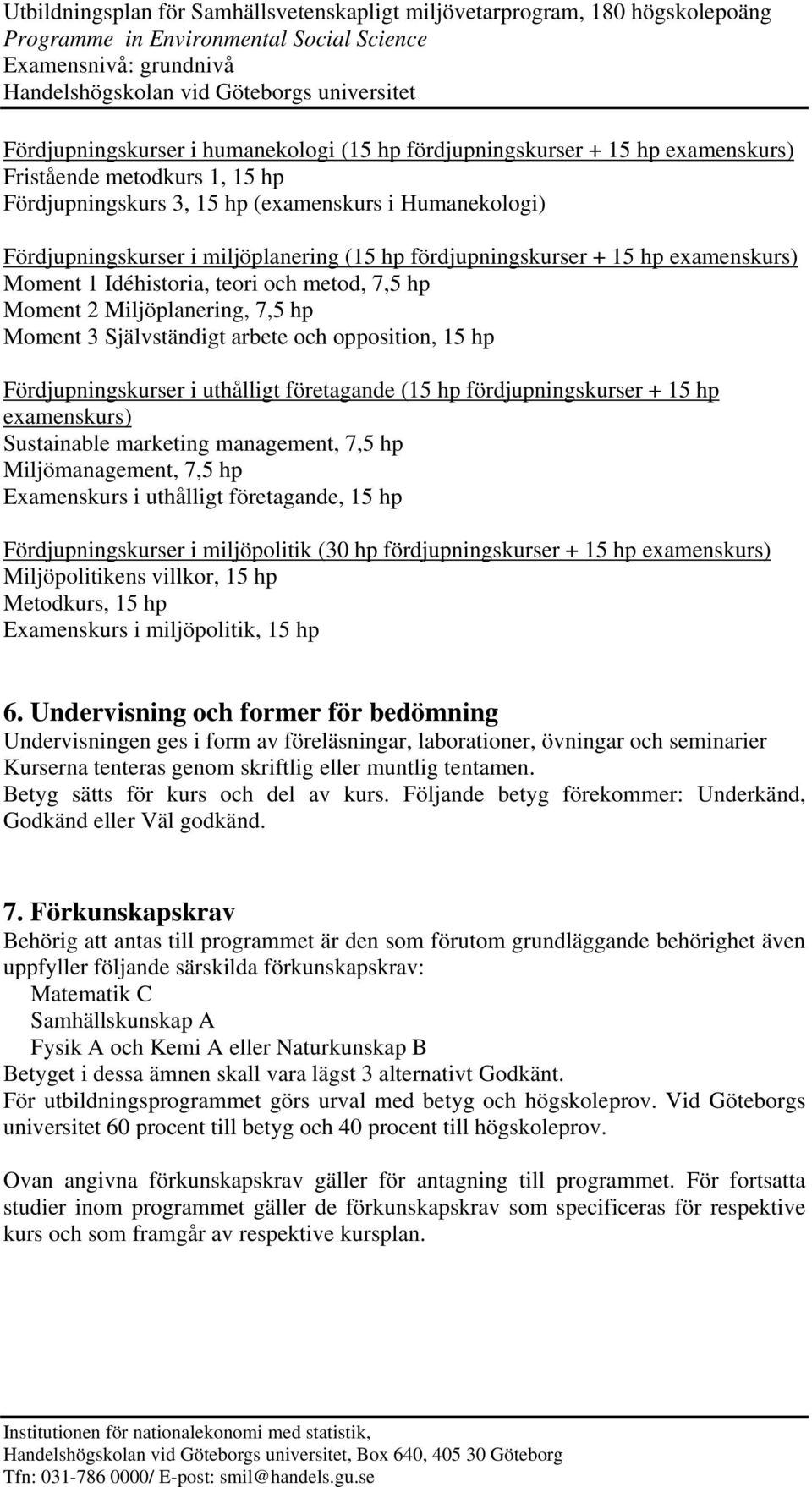 Fördjupningskurser i uthålligt företagande (15 hp fördjupningskurser + 15 hp examenskurs) Sustainable marketing management, 7,5 hp Miljömanagement, 7,5 hp Examenskurs i uthålligt företagande, 15 hp