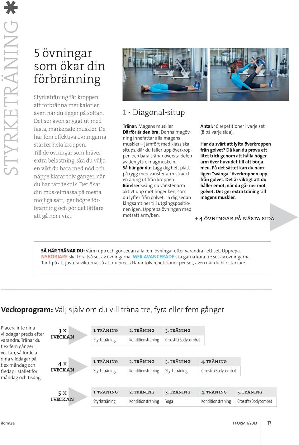 Det ökar din muskelmassa på mesta möjliga sätt, ger högre förbränning och gör det lättare att gå ner i vikt. 1 Diagonal-situp Tränar: Magens muskler.