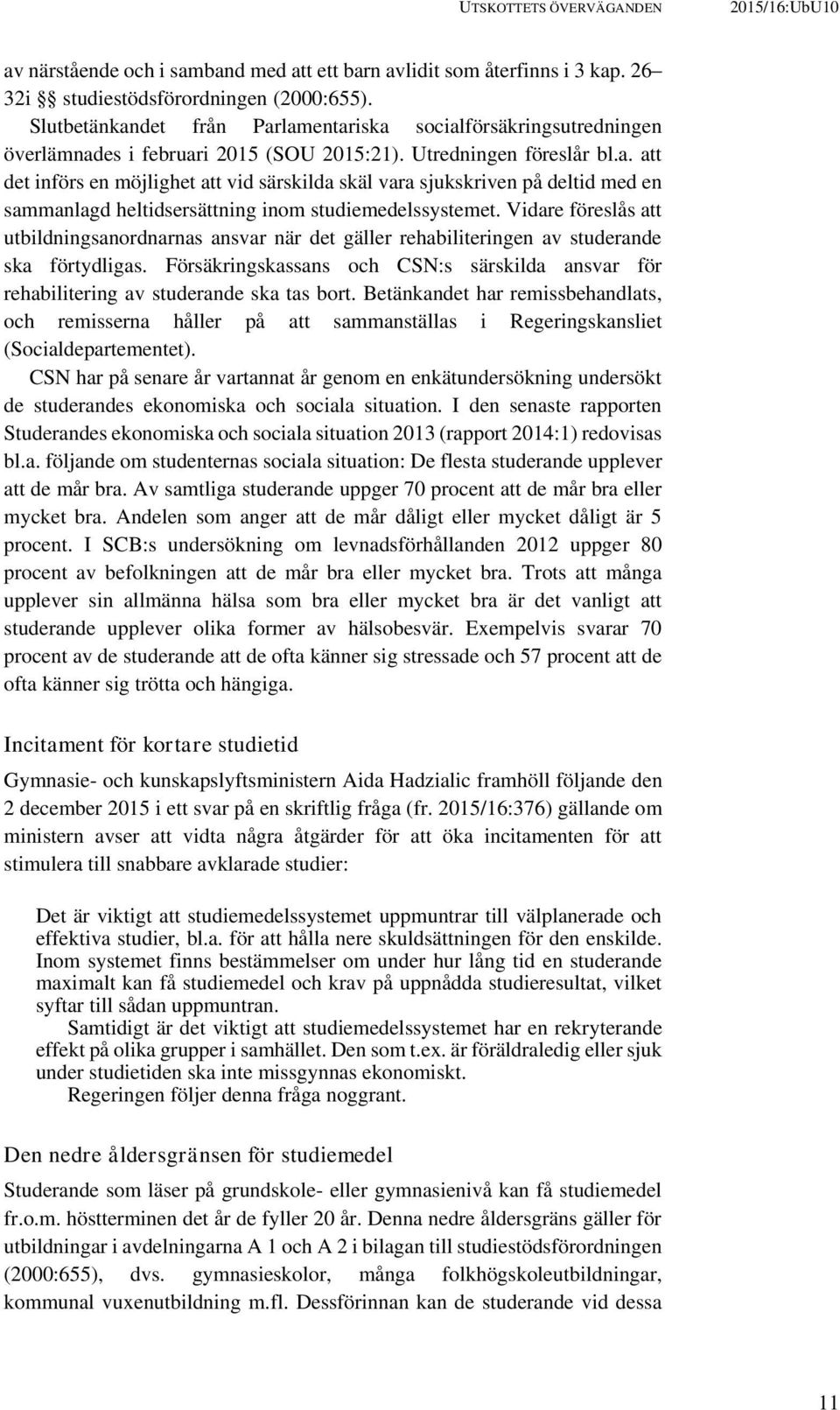 Vidare föreslås att utbildningsanordnarnas ansvar när det gäller rehabiliteringen av studerande ska förtydligas.