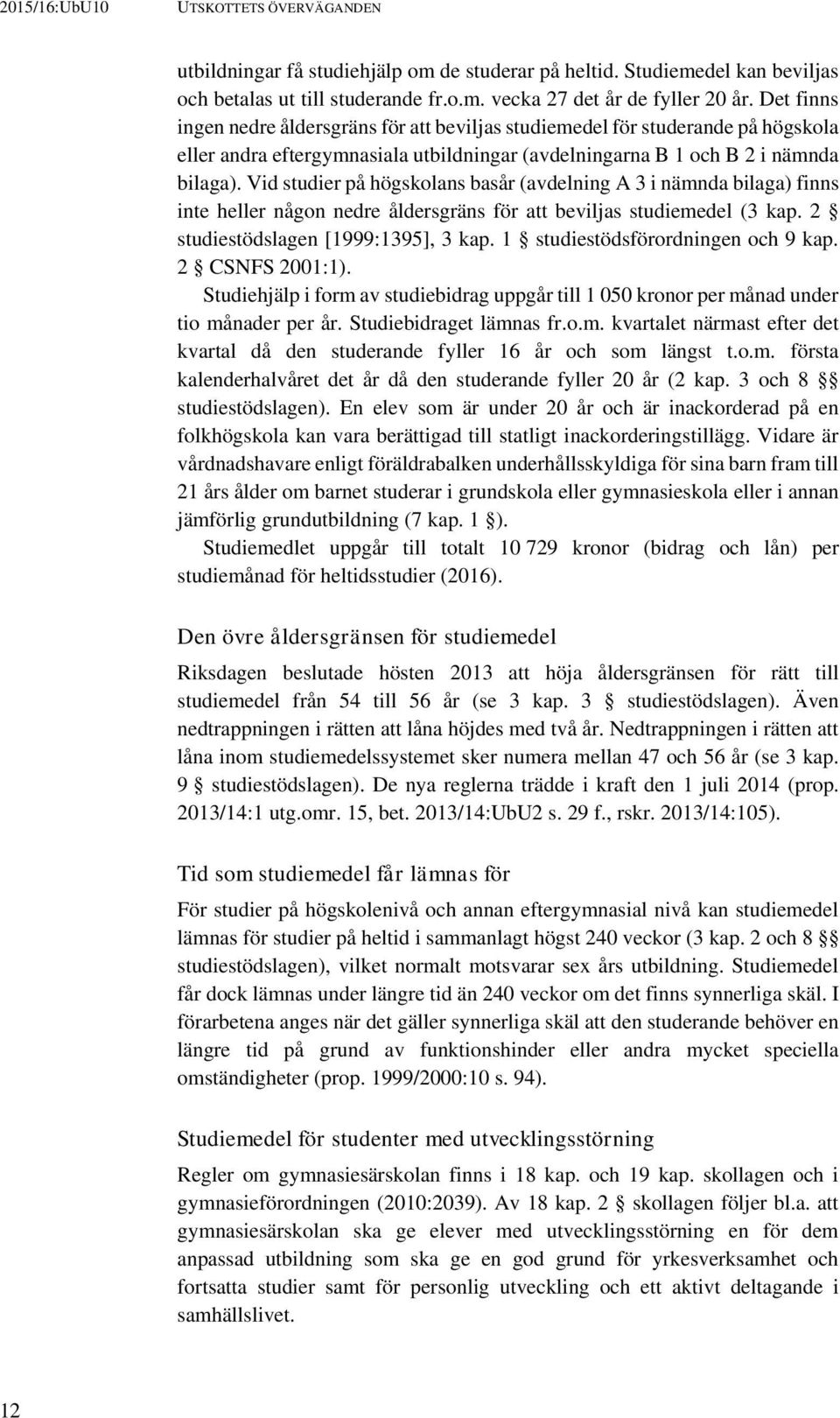 Vid studier på högskolans basår (avdelning A 3 i nämnda bilaga) finns inte heller någon nedre åldersgräns för att beviljas studiemedel (3 kap. 2 studiestödslagen [1999:1395], 3 kap.