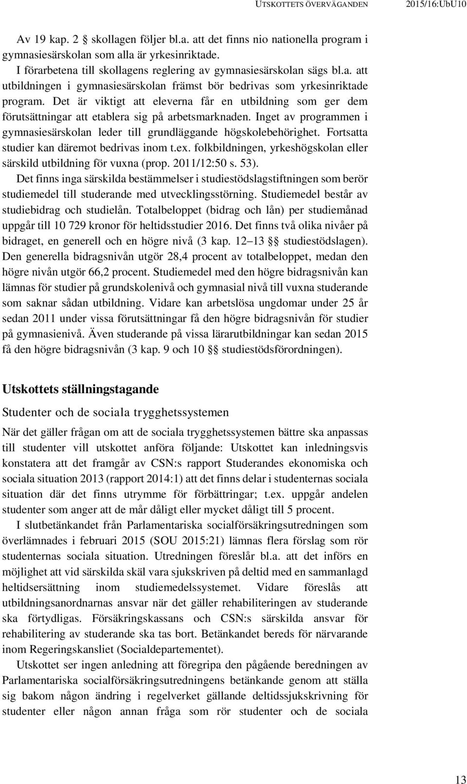 Det är viktigt att eleverna får en utbildning som ger dem förutsättningar att etablera sig på arbetsmarknaden. Inget av programmen i gymnasiesärskolan leder till grundläggande högskolebehörighet.