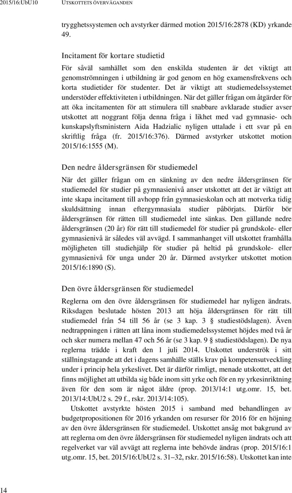 studenter. Det är viktigt att studiemedelssystemet understöder effektiviteten i utbildningen.