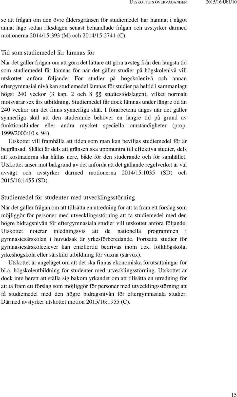 Tid som studiemedel får lämnas för När det gäller frågan om att göra det lättare att göra avsteg från den längsta tid som studiemedel får lämnas för när det gäller studier på högskolenivå vill