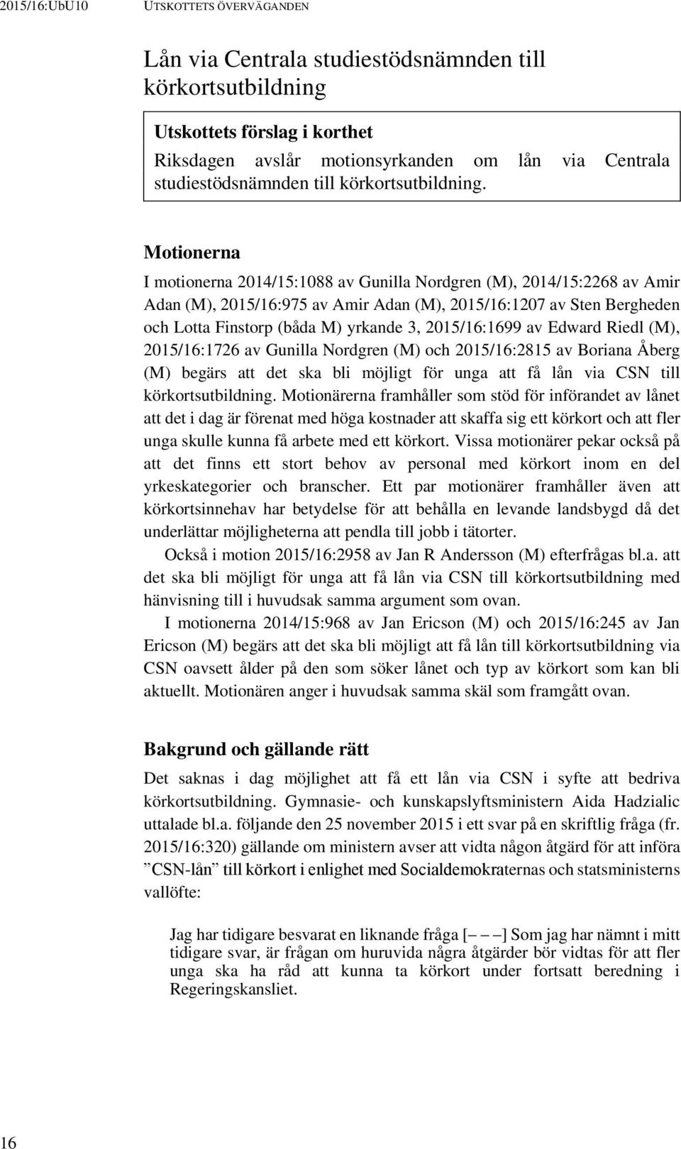 Motionerna I motionerna 2014/15:1088 av Gunilla Nordgren (M), 2014/15:2268 av Amir Adan (M), 2015/16:975 av Amir Adan (M), 2015/16:1207 av Sten Bergheden och Lotta Finstorp (båda M) yrkande 3,