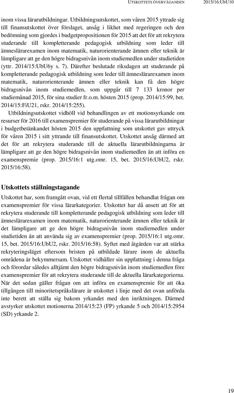 rekrytera studerande till kompletterande pedagogisk utbildning som leder till ämneslärarexamen inom matematik, naturorienterande ämnen eller teknik är lämpligare att ge den högre bidragsnivån inom