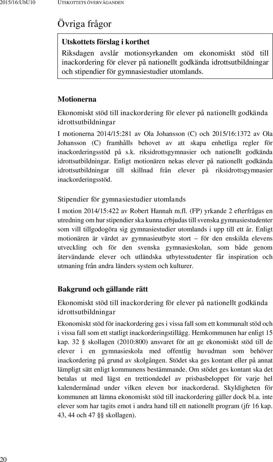 Motionerna Ekonomiskt stöd till inackordering för elever på nationellt godkända idrottsutbildningar I motionerna 2014/15:281 av Ola Johansson (C) och 2015/16:1372 av Ola Johansson (C) framhålls