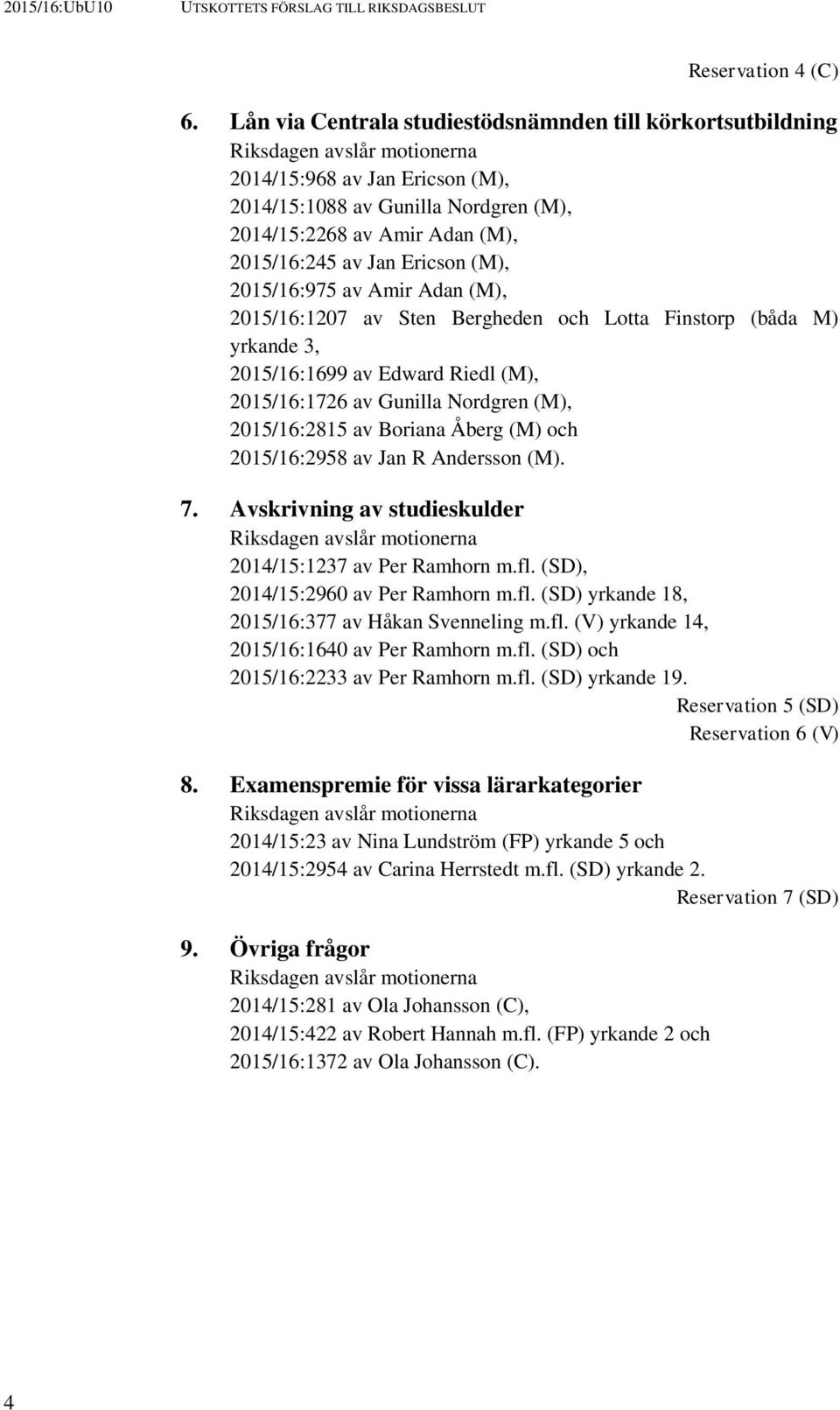 2015/16:245 av Jan Ericson (M), 2015/16:975 av Amir Adan (M), 2015/16:1207 av Sten Bergheden och Lotta Finstorp (båda M) yrkande 3, 2015/16:1699 av Edward Riedl (M), 2015/16:1726 av Gunilla Nordgren