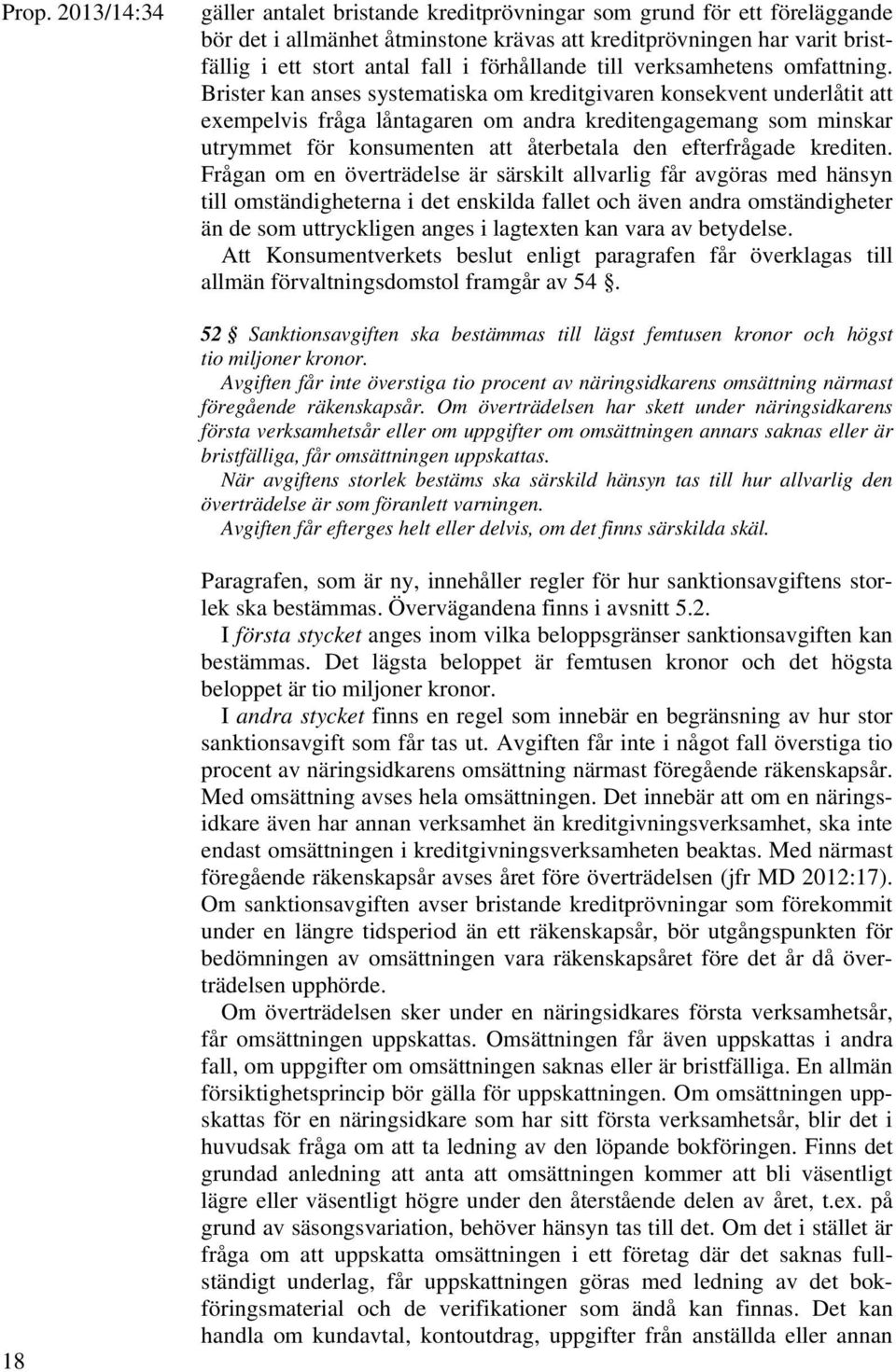 Brister kan anses systematiska om kreditgivaren konsekvent underlåtit att exempelvis fråga låntagaren om andra kreditengagemang som minskar utrymmet för konsumenten att återbetala den efterfrågade