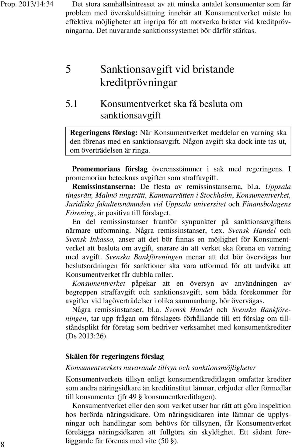 1 Konsumentverket ska få besluta om sanktionsavgift Regeringens förslag: När Konsumentverket meddelar en varning ska den förenas med en sanktionsavgift.