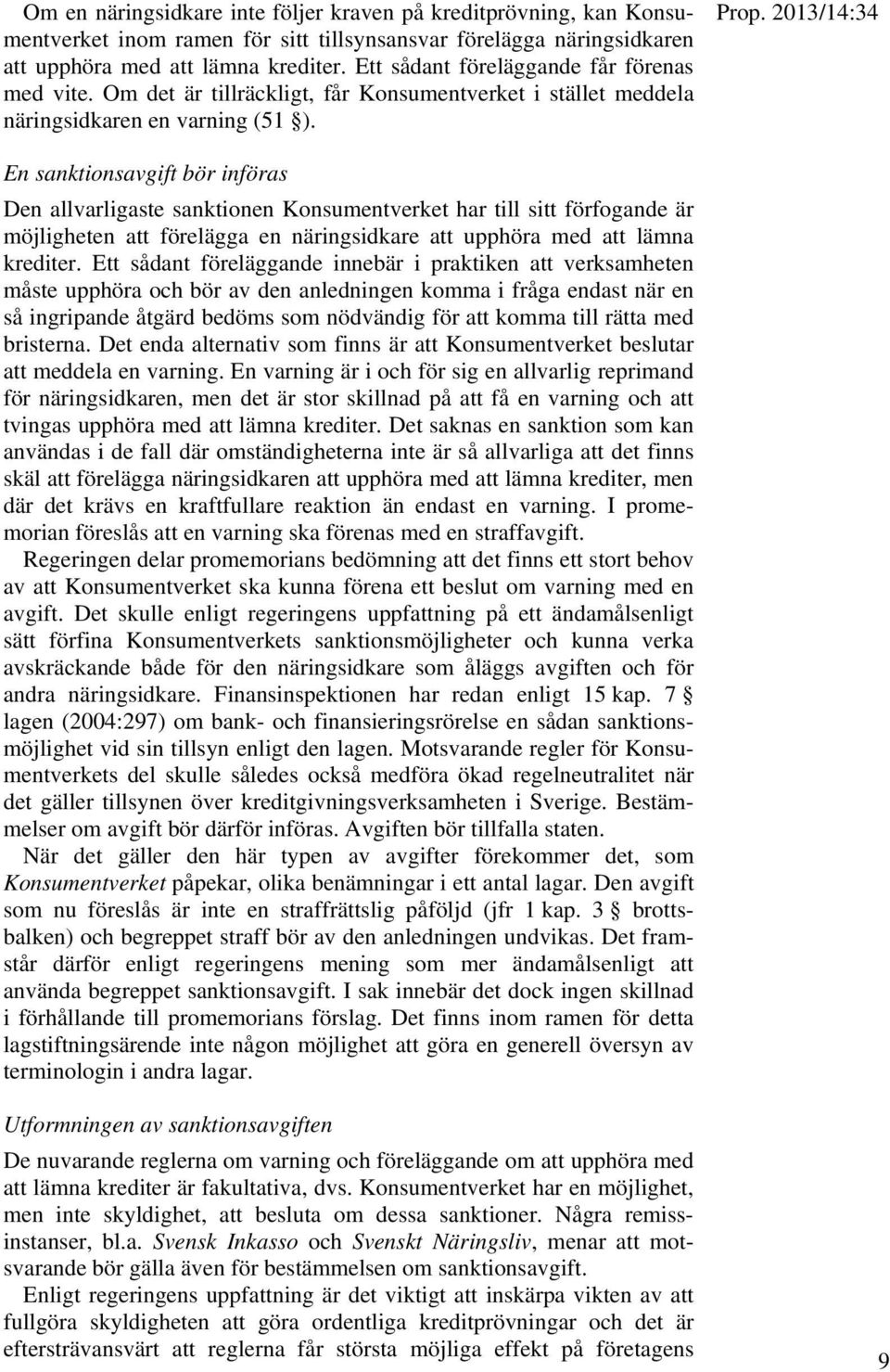 2013/14:34 En sanktionsavgift bör införas Den allvarligaste sanktionen Konsumentverket har till sitt förfogande är möjligheten att förelägga en näringsidkare att upphöra med att lämna krediter.