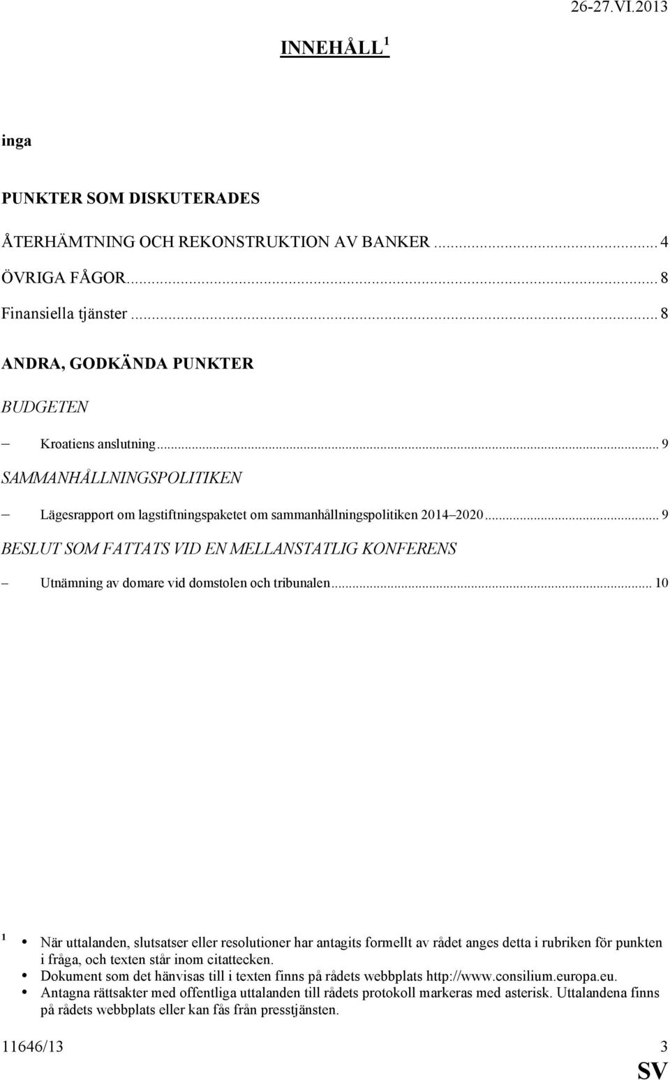 .. 9 BESLUT SOM FATTATS VID E MELLA STATLIG KO FERE S Utnämning av domare vid domstolen och tribunalen.