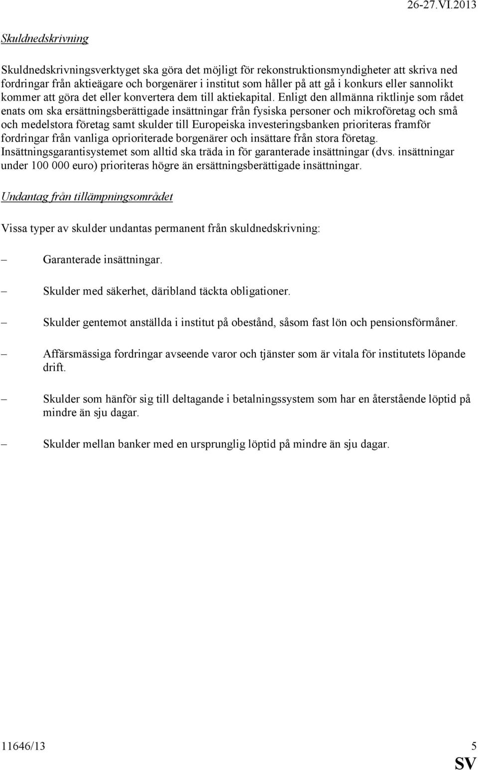 Enligt den allmänna riktlinje som rådet enats om ska ersättningsberättigade insättningar från fysiska personer och mikroföretag och små och medelstora företag samt skulder till Europeiska