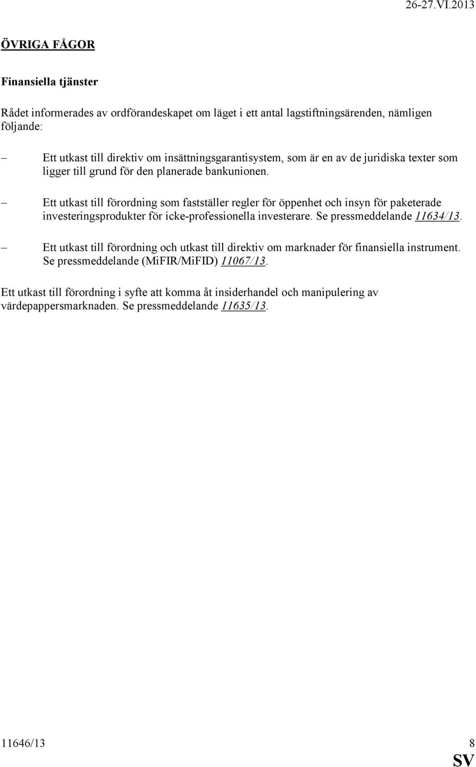 Ett utkast till förordning som fastställer regler för öppenhet och insyn för paketerade investeringsprodukter för icke-professionella investerare. Se pressmeddelande 11634/13.