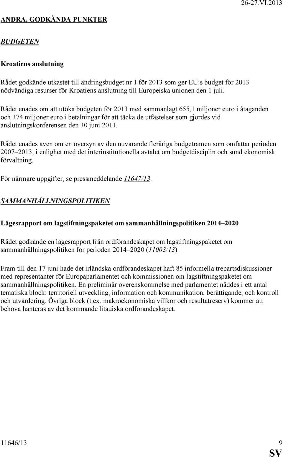 Rådet enades om att utöka budgeten för 2013 med sammanlagt 655,1 miljoner euro i åtaganden och 374 miljoner euro i betalningar för att täcka de utfästelser som gjordes vid anslutningskonferensen den