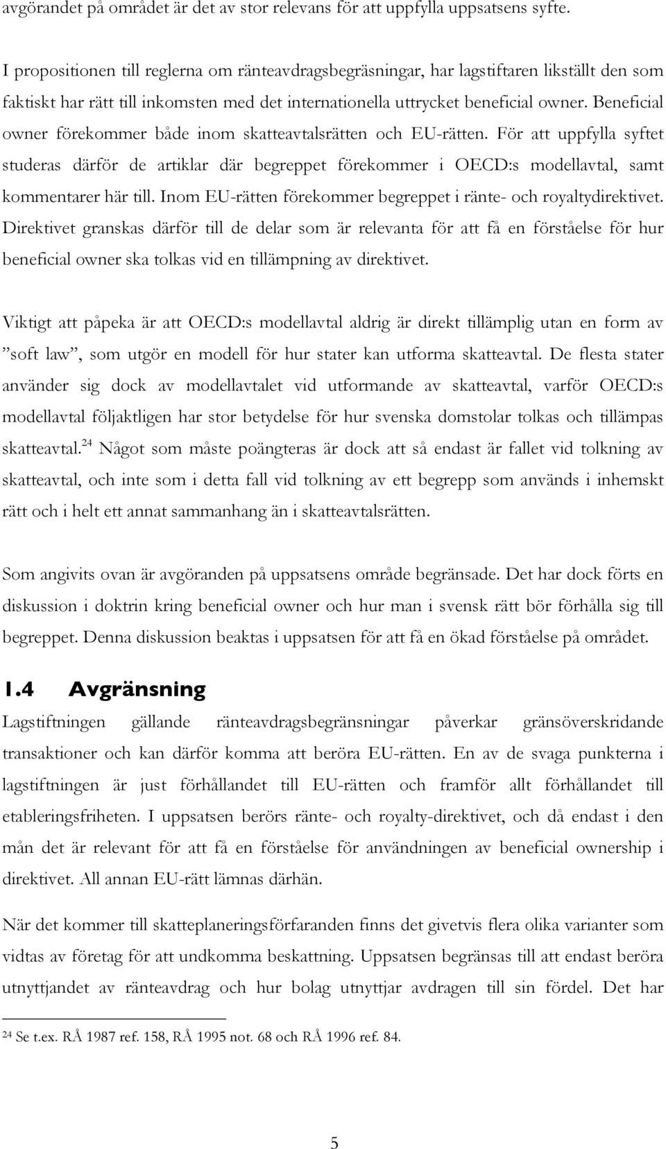 Beneficial owner förekommer både inom skatteavtalsrätten och EU-rätten. För att uppfylla syftet studeras därför de artiklar där begreppet förekommer i OECD:s modellavtal, samt kommentarer här till.