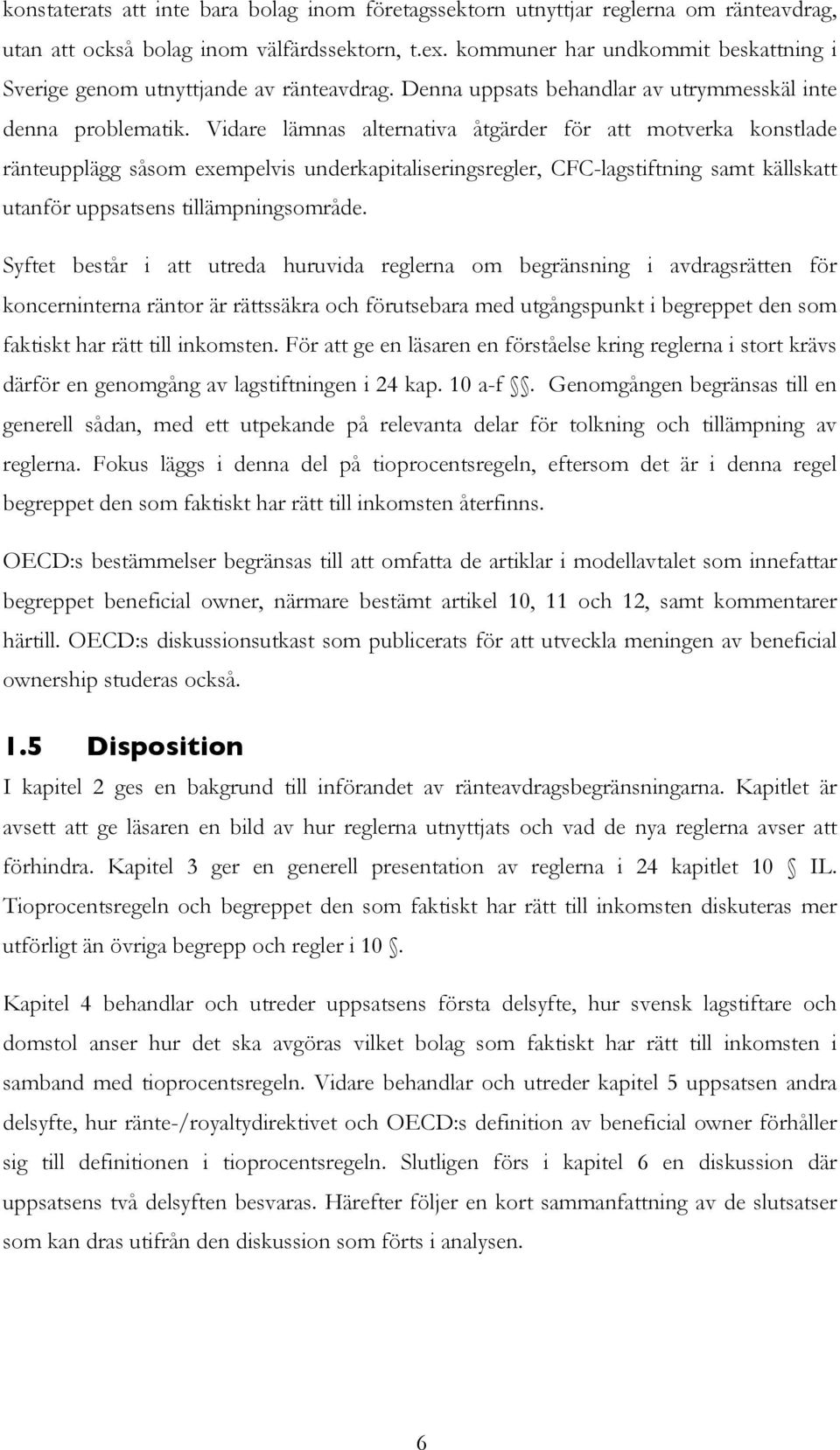 Vidare lämnas alternativa åtgärder för att motverka konstlade ränteupplägg såsom exempelvis underkapitaliseringsregler, CFC-lagstiftning samt källskatt utanför uppsatsens tillämpningsområde.