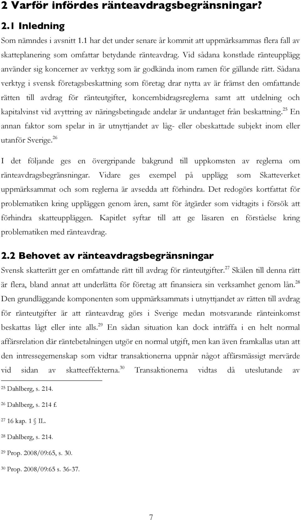 Sådana verktyg i svensk företagsbeskattning som företag drar nytta av är främst den omfattande rätten till avdrag för ränteutgifter, koncernbidragsreglerna samt att utdelning och kapitalvinst vid