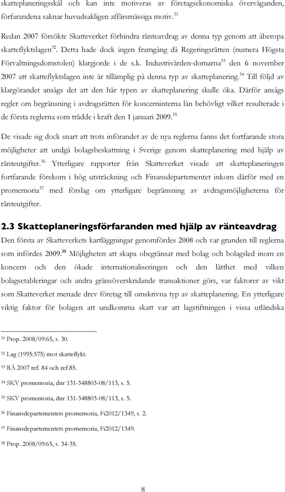 Detta hade dock ingen framgång då Regeringsrätten (numera Högsta Förvaltningsdomstolen) klargjorde i de s.k. Industrivärden-domarna 33 den 6 november 2007 att skatteflyktslagen inte är tillämplig på denna typ av skatteplanering.