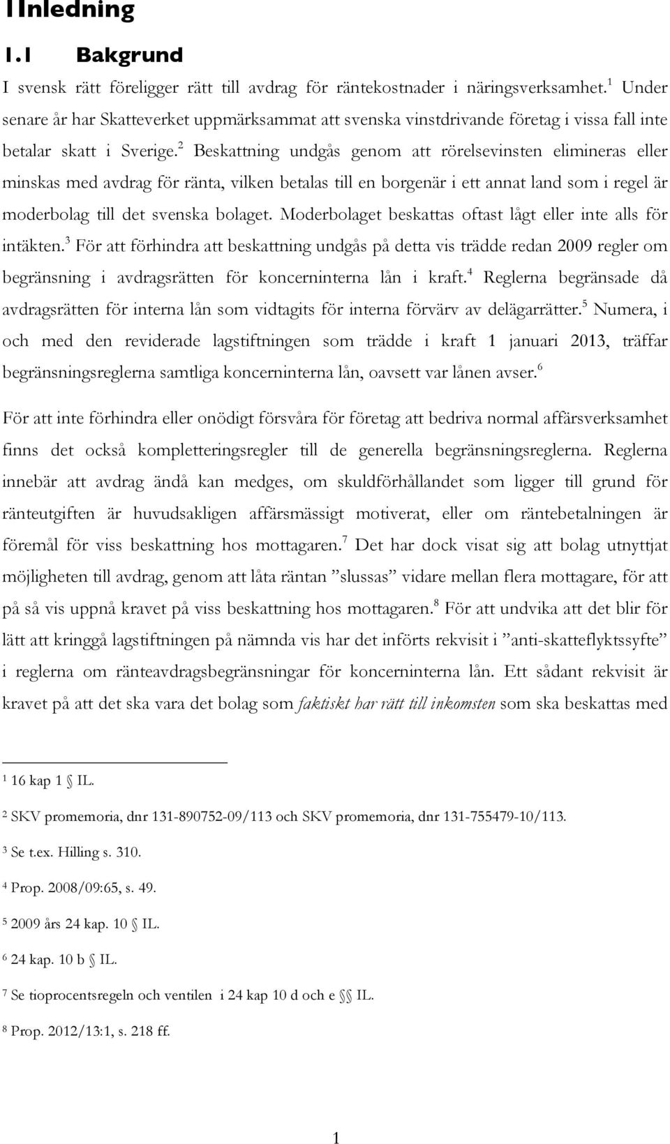 2 Beskattning undgås genom att rörelsevinsten elimineras eller minskas med avdrag för ränta, vilken betalas till en borgenär i ett annat land som i regel är moderbolag till det svenska bolaget.