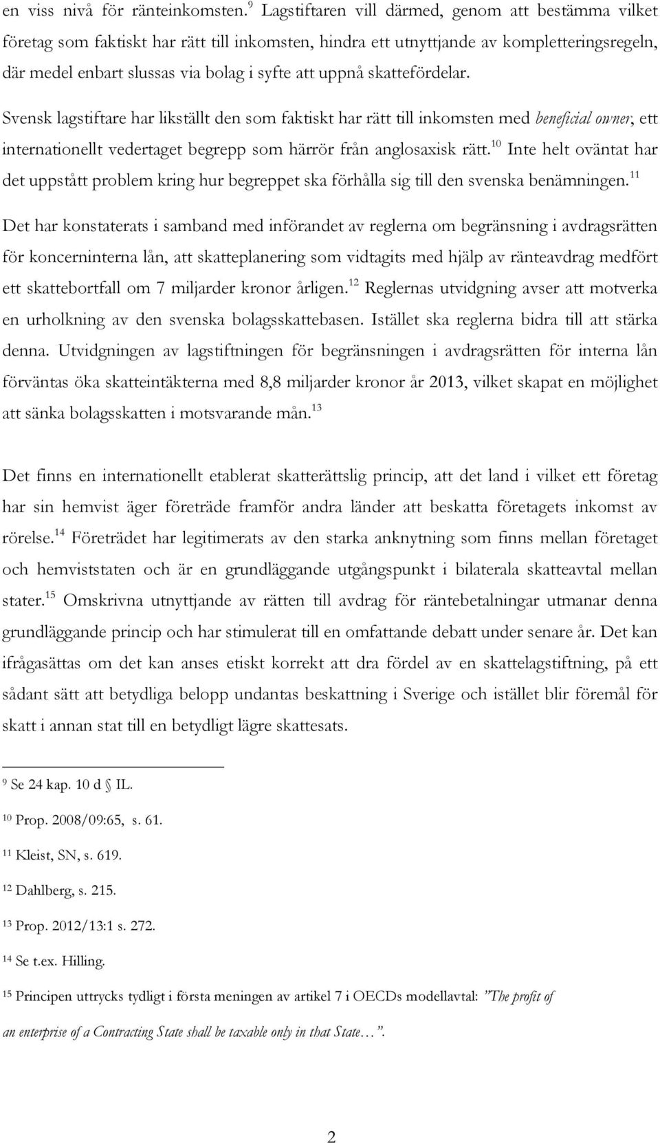 uppnå skattefördelar. Svensk lagstiftare har likställt den som faktiskt har rätt till inkomsten med beneficial owner, ett internationellt vedertaget begrepp som härrör från anglosaxisk rätt.