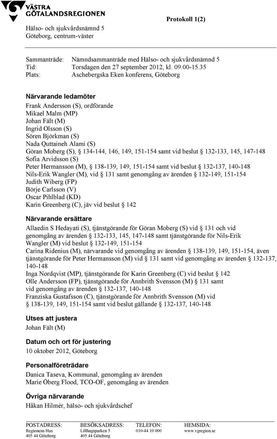 Göran Moberg (S), 134-144, 146, 149, 151-154 samt vid beslut 132-133, 145, 147-148 Sofia Arvidsson (S) Peter Hermansson (M), 138-139, 149, 151-154 samt vid beslut 132-137, 140-148 Nils-Erik Wangler