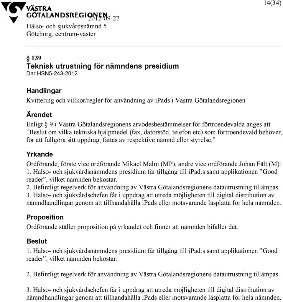 respektive nämnd eller styrelse. Yrkande Ordförande, förste vice ordförande Mikael Malm (MP), andre vice ordförande Johan Fält (M): 1.