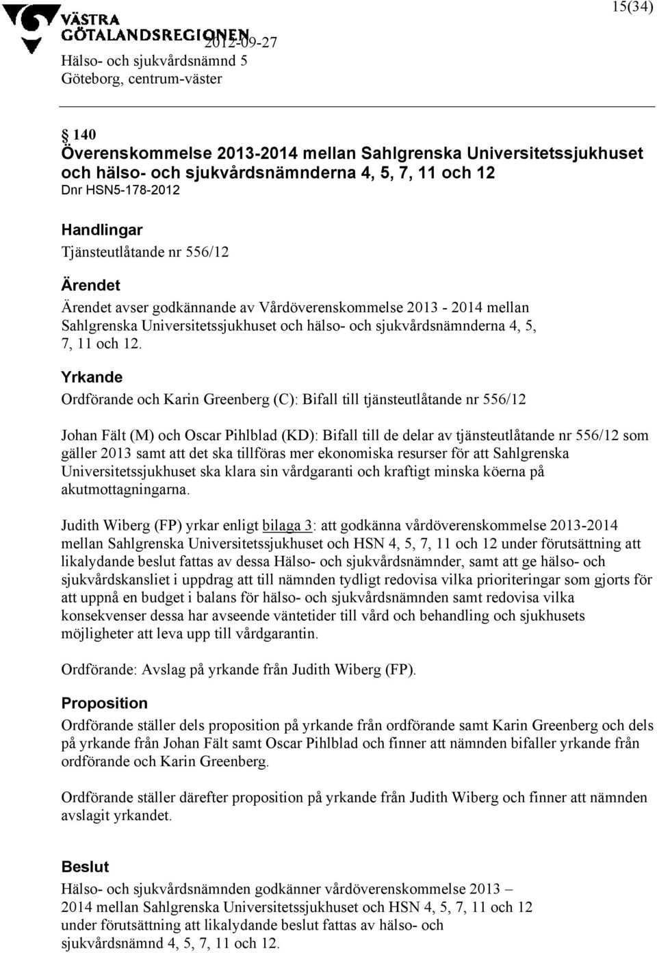 Yrkande Ordförande och Karin Greenberg (C): Bifall till tjänsteutlåtande nr 556/12 Johan Fält (M) och Oscar Pihlblad (KD): Bifall till de delar av tjänsteutlåtande nr 556/12 som gäller 2013 samt att