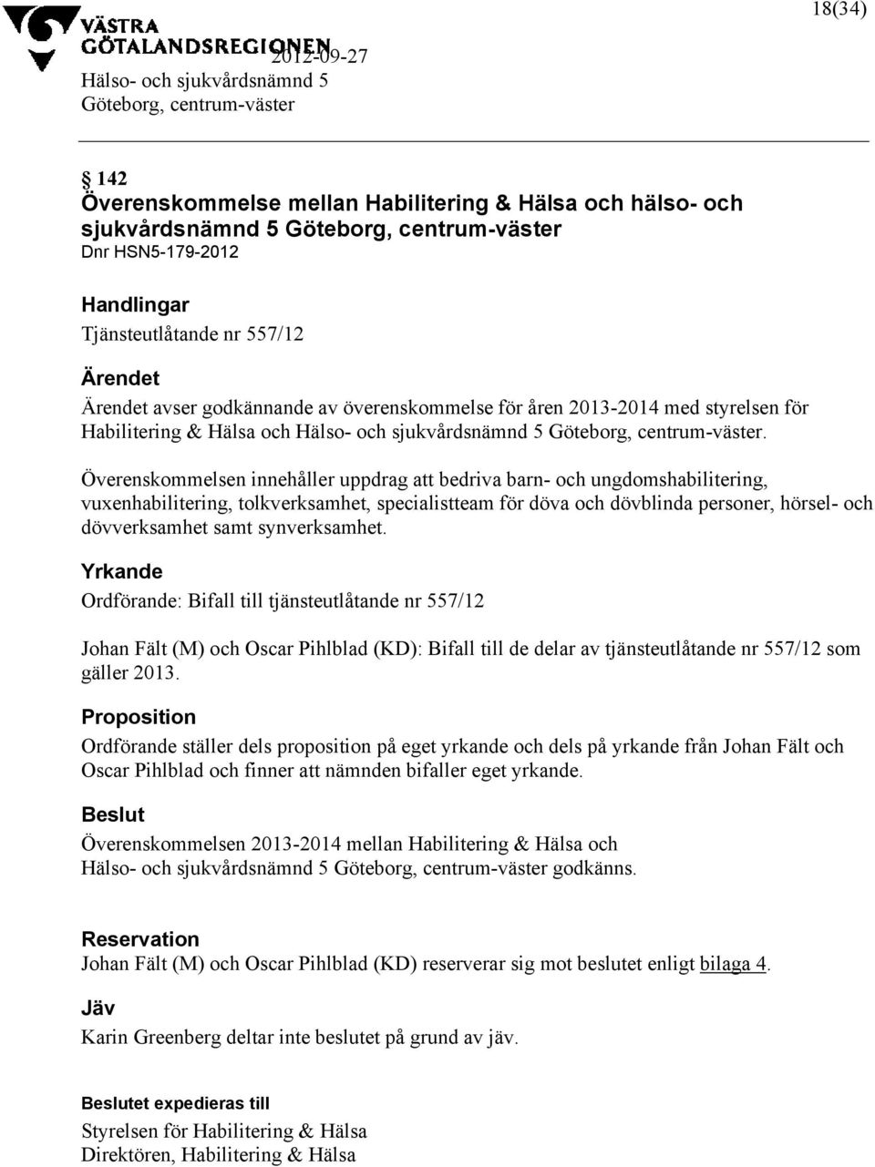 Överenskommelsen innehåller uppdrag att bedriva barn- och ungdomshabilitering, vuxenhabilitering, tolkverksamhet, specialistteam för döva och dövblinda personer, hörsel- och dövverksamhet samt