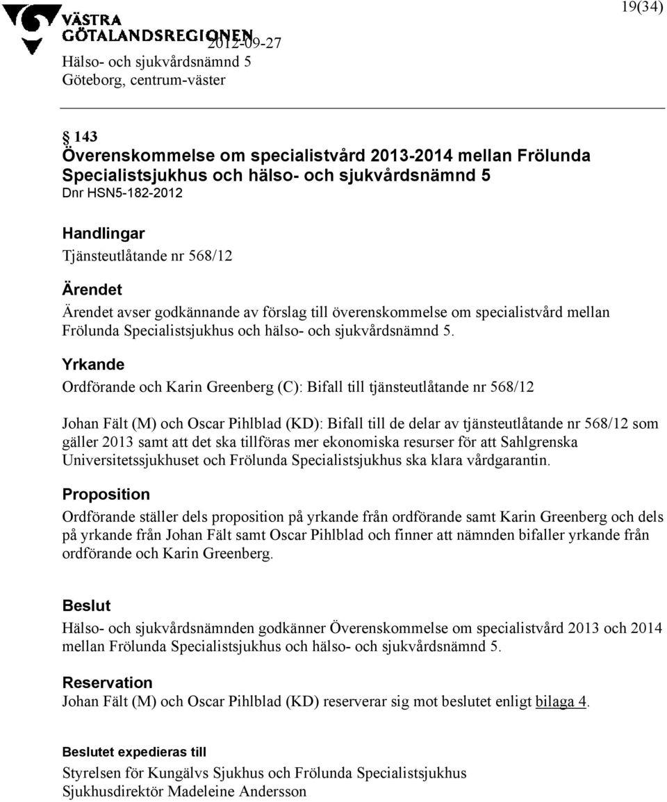 Yrkande Ordförande och Karin Greenberg (C): Bifall till tjänsteutlåtande nr 568/12 Johan Fält (M) och Oscar Pihlblad (KD): Bifall till de delar av tjänsteutlåtande nr 568/12 som gäller 2013 samt att