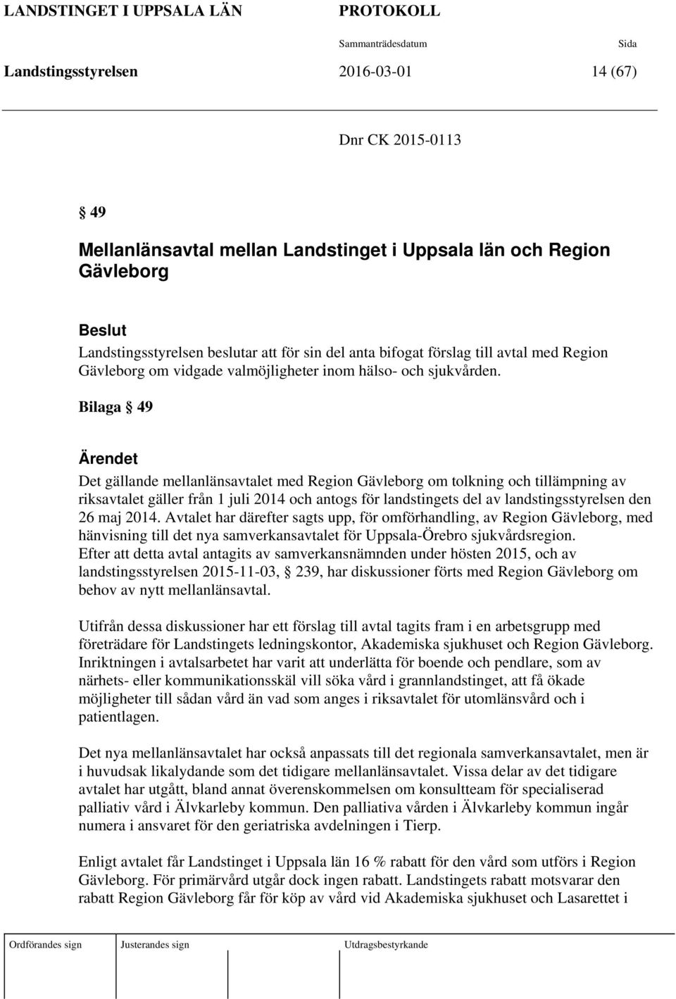 Bilaga 49 Ärendet Det gällande mellanlänsavtalet med Region Gävleborg om tolkning och tillämpning av riksavtalet gäller från 1 juli 2014 och antogs för landstingets del av landstingsstyrelsen den 26