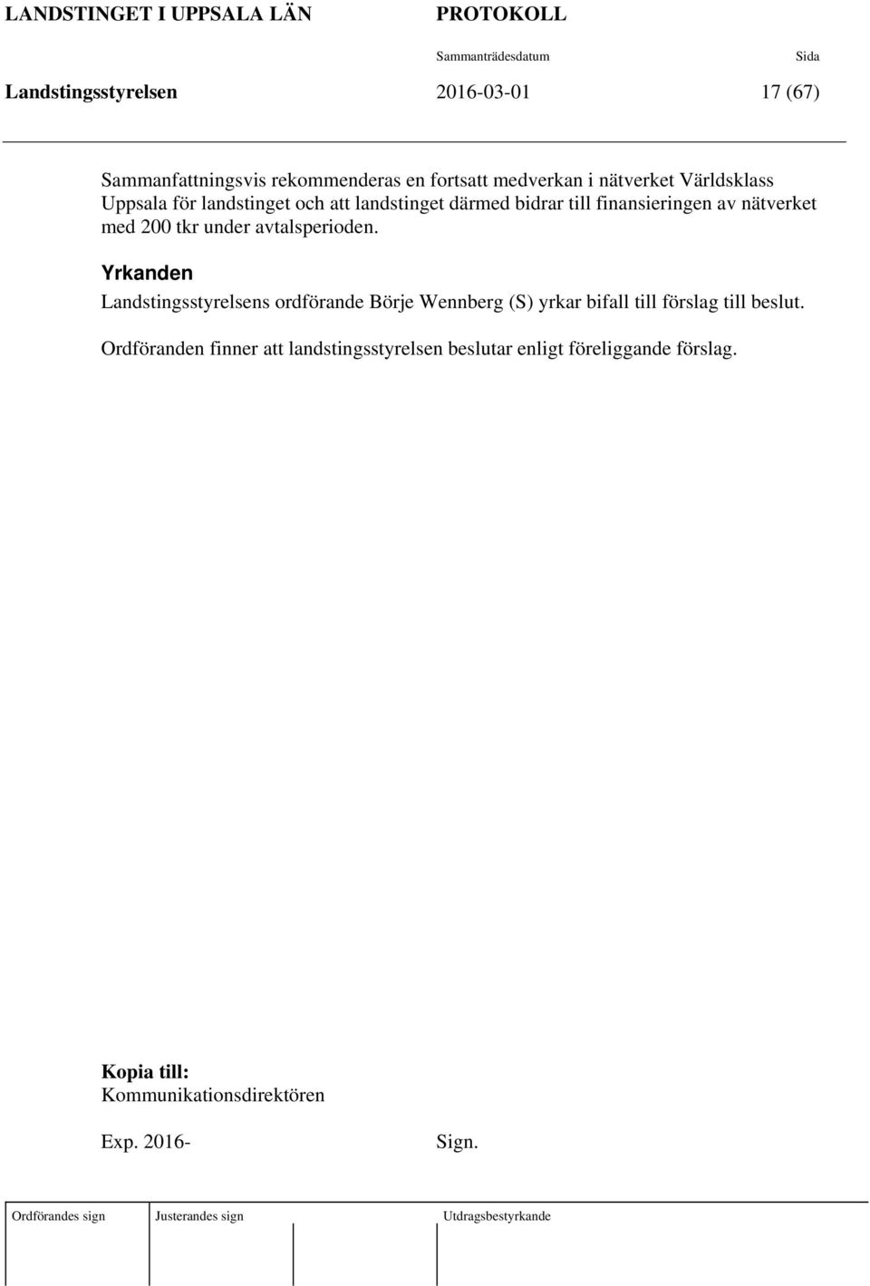 avtalsperioden. Yrkanden Landstingsstyrelsens ordförande Börje Wennberg (S) yrkar bifall till förslag till beslut.