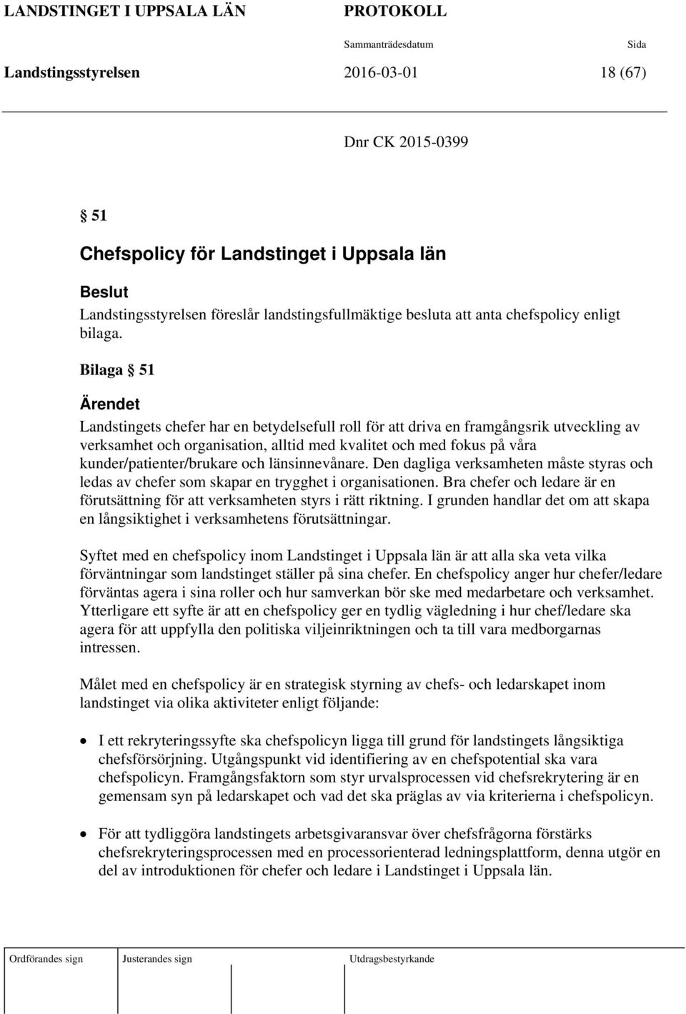 Bilaga 51 Ärendet Landstingets chefer har en betydelsefull roll för att driva en framgångsrik utveckling av verksamhet och organisation, alltid med kvalitet och med fokus på våra