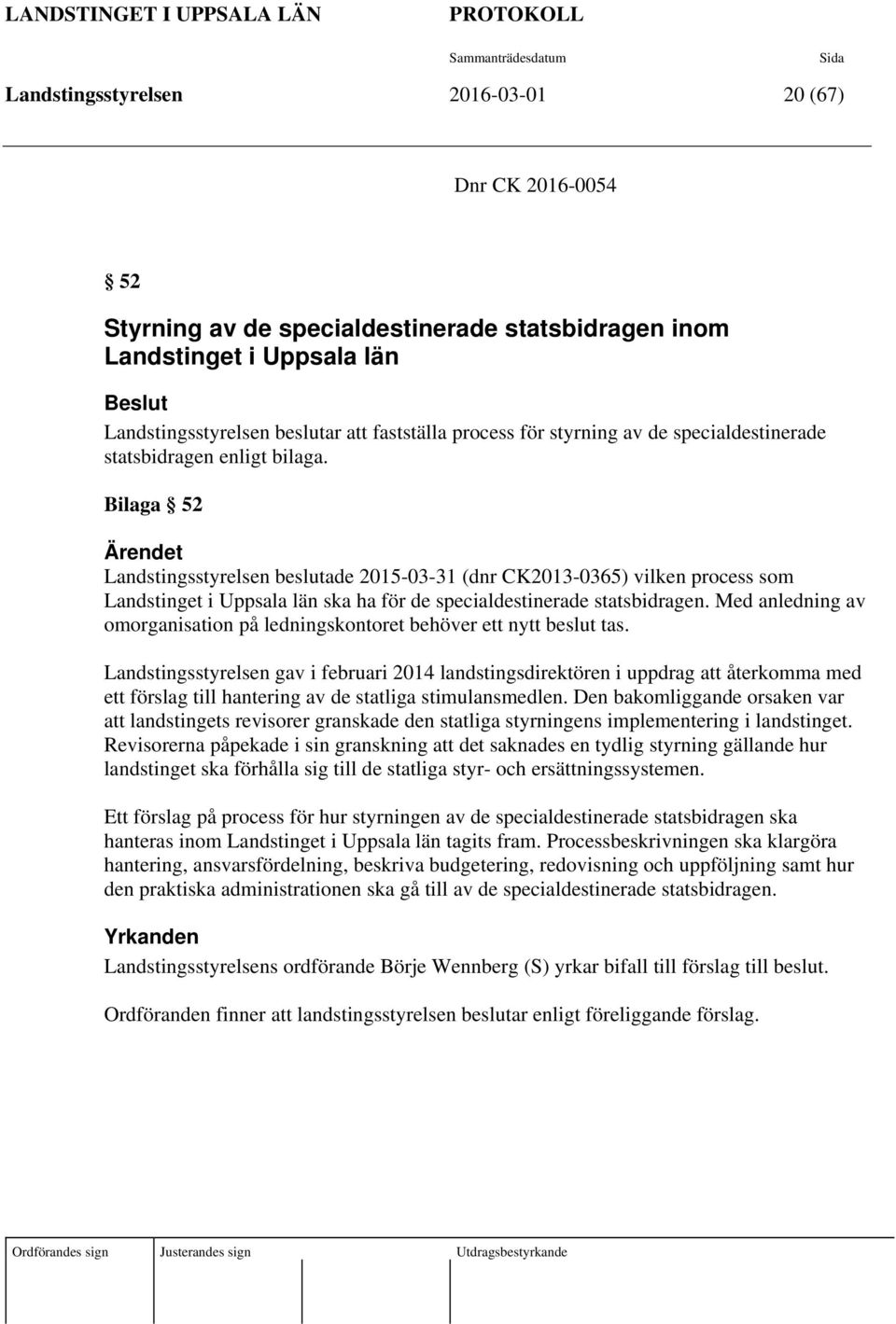 Bilaga 52 Ärendet Landstingsstyrelsen beslutade 2015-03-31 (dnr CK2013-0365) vilken process som Landstinget i Uppsala län ska ha för de specialdestinerade statsbidragen.