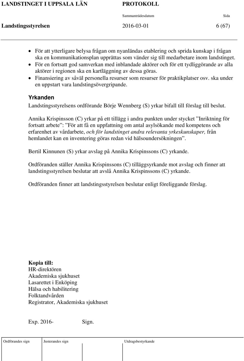 Finansiering av såväl personella resurser som resurser för praktikplatser osv. ska under en uppstart vara landstingsövergripande.