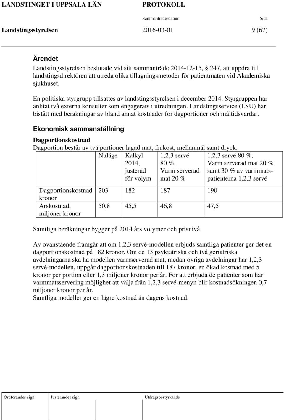 Landstingsservice (LSU) har bistått med beräkningar av bland annat kostnader för dagportioner och måltidsvärdar.