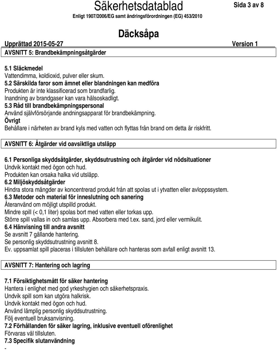 Övrigt Behållare i närheten av brand kyls med vatten och flyttas från brand om detta är riskfritt. AVSNITT 6: Åtgärder vid oavsiktliga utsläpp 6.