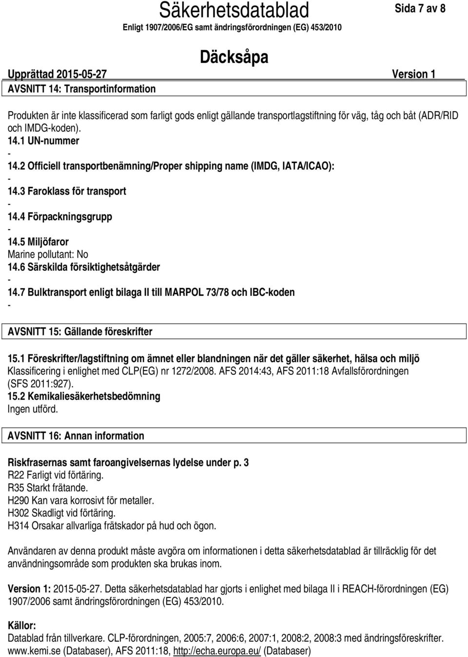 6 Särskilda försiktighetsåtgärder 14.7 Bulktransport enligt bilaga II till MARPOL 73/78 och IBCkoden AVSNITT 15: Gällande föreskrifter 15.