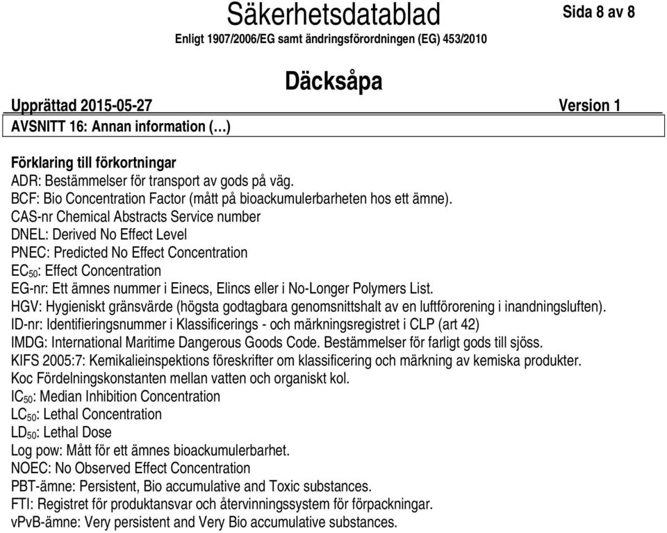 CASnr Chemical Abstracts Service number DNEL: Derived No Effect Level PNEC: Predicted No Effect Concentration EC 50 : Effect Concentration EGnr: Ett ämnes nummer i Einecs, Elincs eller i NoLonger