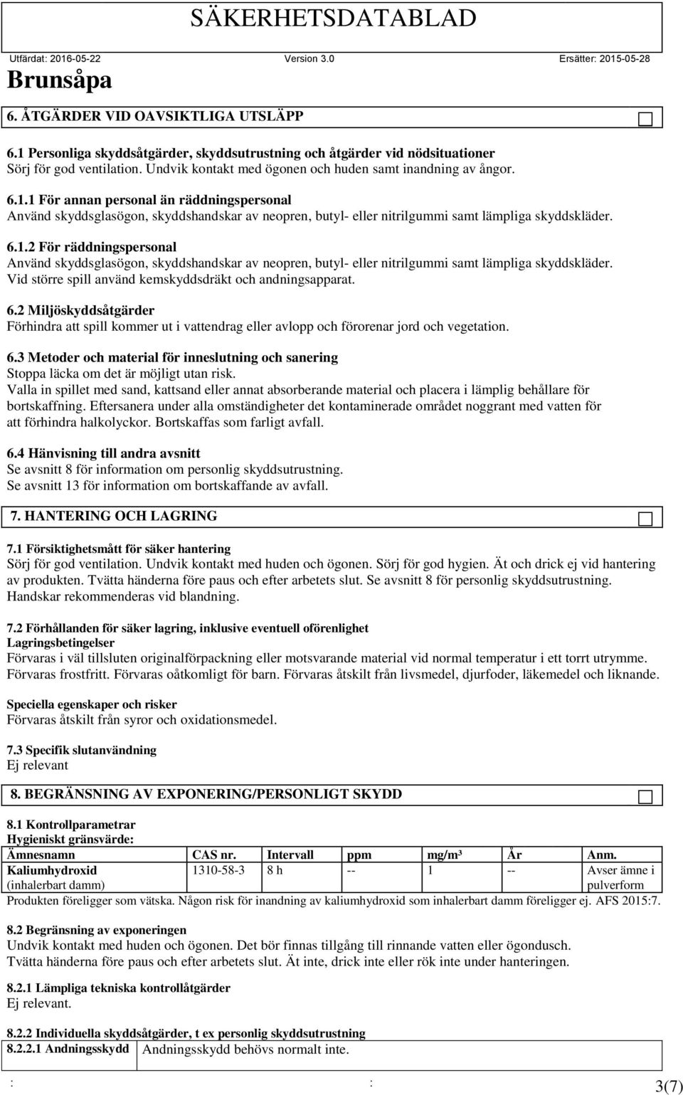 1 För annan personal än räddningspersonal Använd skyddsglasögon, skyddshandskar av neopren, butyl- eller nitrilgummi samt lämpliga skyddskläder. 6.1.2 För räddningspersonal Använd skyddsglasögon, skyddshandskar av neopren, butyl- eller nitrilgummi samt lämpliga skyddskläder.