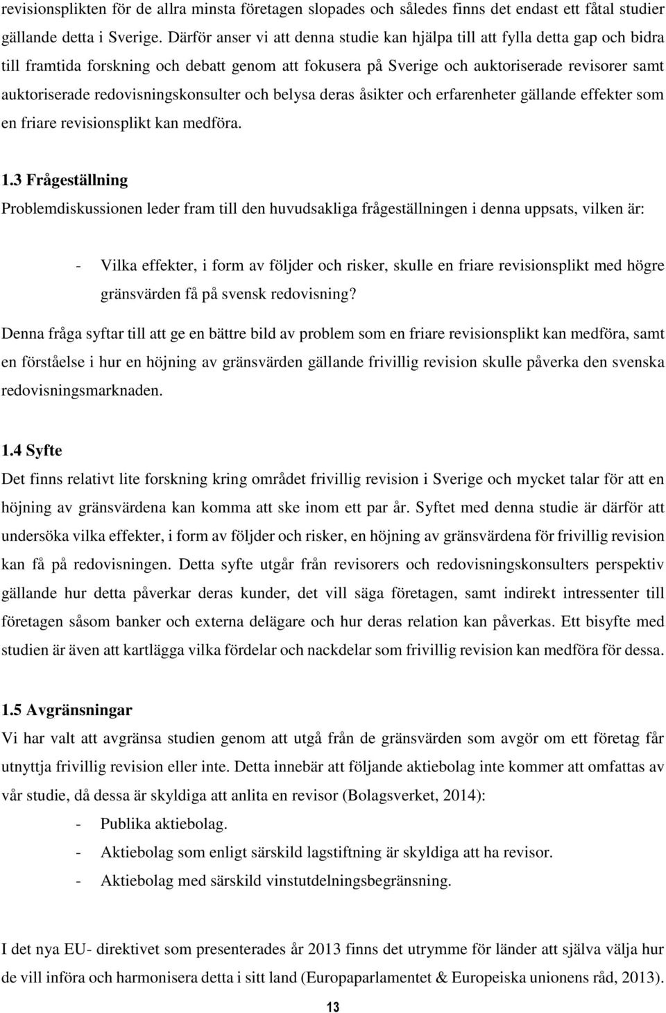 redovisningskonsulter och belysa deras åsikter och erfarenheter gällande effekter som en friare revisionsplikt kan medföra. 1.