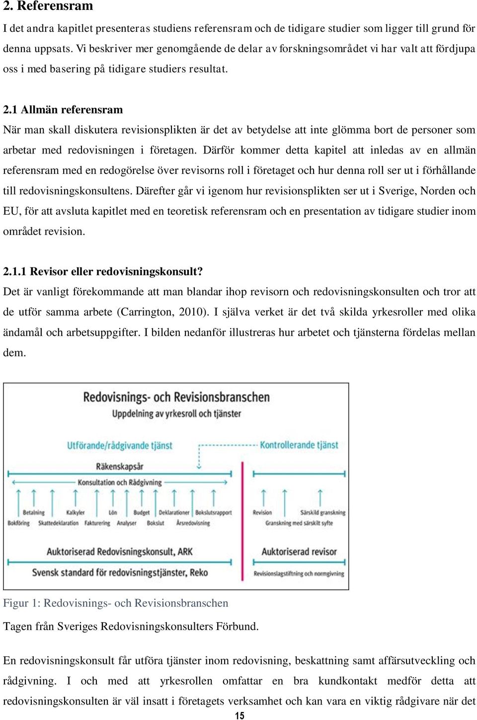 1 Allmän referensram När man skall diskutera revisionsplikten är det av betydelse att inte glömma bort de personer som arbetar med redovisningen i företagen.