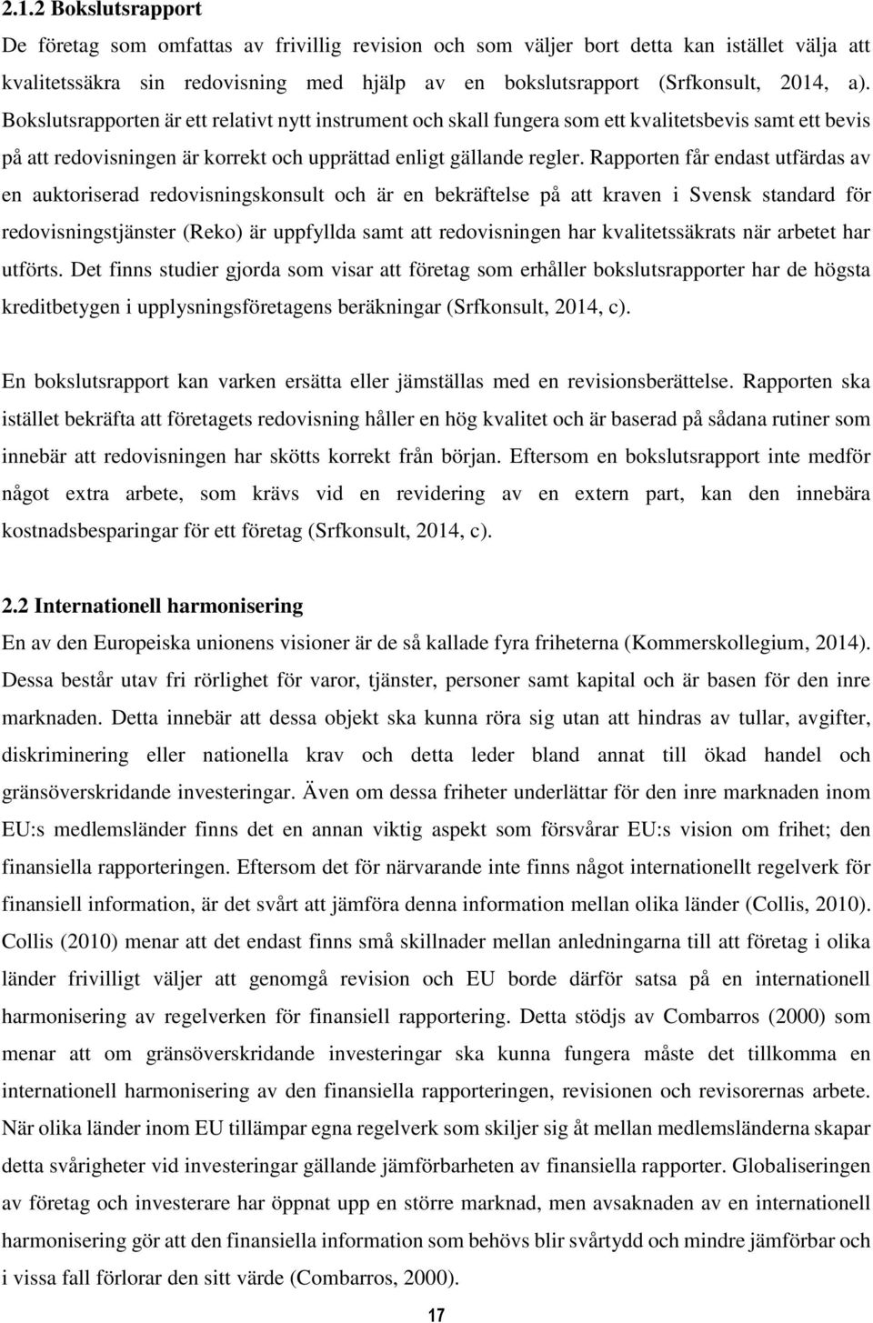 Rapporten får endast utfärdas av en auktoriserad redovisningskonsult och är en bekräftelse på att kraven i Svensk standard för redovisningstjänster (Reko) är uppfyllda samt att redovisningen har